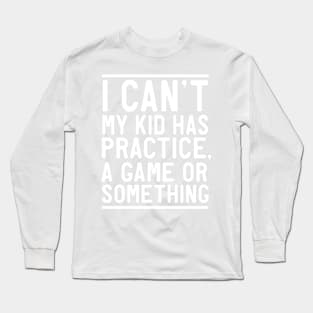 Can't my kid has practice or game Long Sleeve T-Shirt